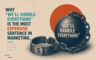 Why “we’ll handle everything” is the most expensive sentence in marketing